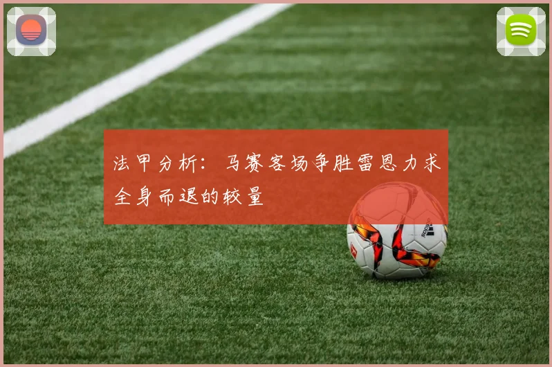 法甲分析：马赛客场争胜雷恩力求全身而退的较量