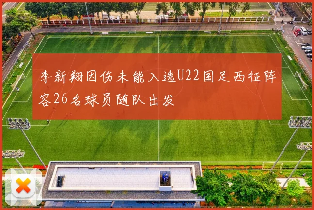 李新翔因伤未能入选U22国足西征阵容26名球员随队出发