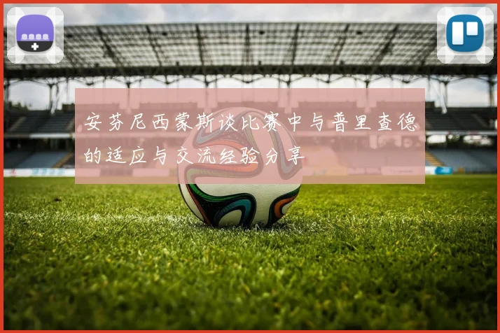 安芬尼西蒙斯谈比赛中与普里查德的适应与交流经验分享